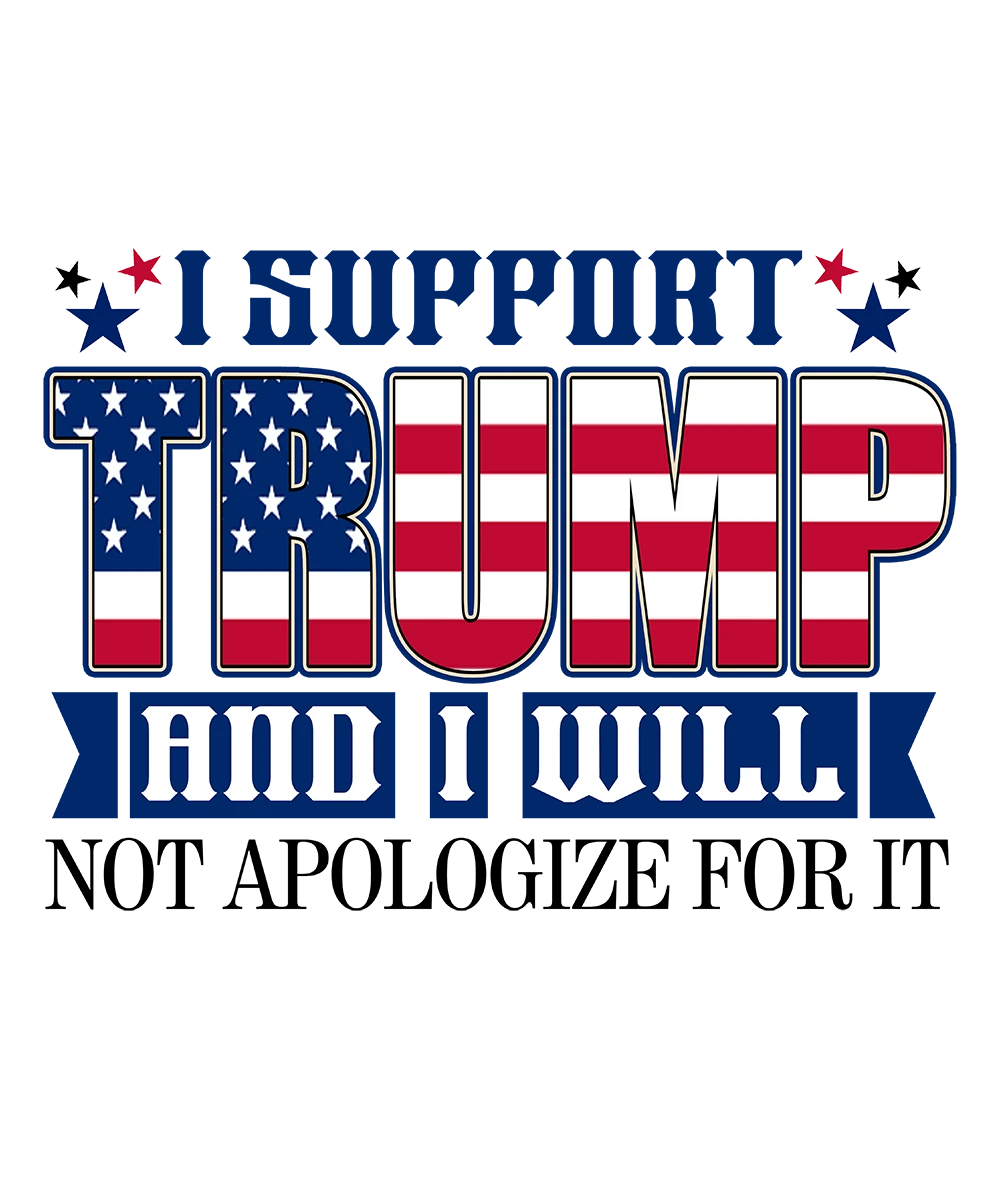 I Support Trump And I Will Not Apologize For It - Donald Trump - DTF Transfer
