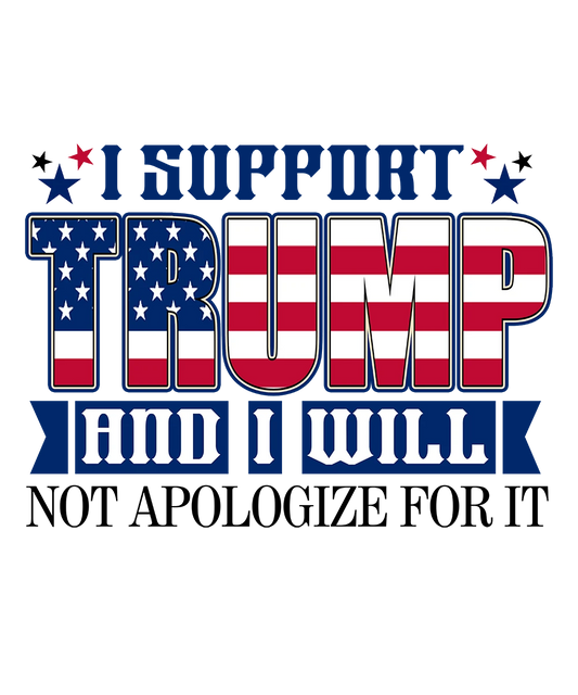 I Support Trump And I Will Not Apologize For It - Donald Trump - DTF Transfer